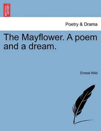 The Mayflower. a Poem and a Dream. by Ernest Wild 9781241050863