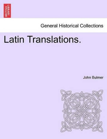 Latin Translations. by John Bulmer 9781241050900