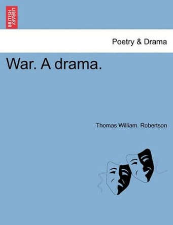 War. a Drama. by Thomas William Robertson 9781241057268