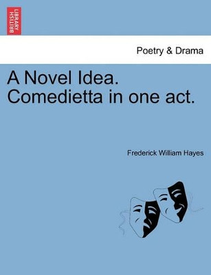 A Novel Idea. Comedietta in One Act. by Frederick William Hayes 9781241058005