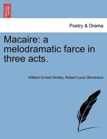 Macaire: A Melodramatic Farce in Three Acts. by William Ernest Henley 9781241058838