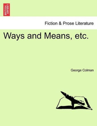 Ways and Means, Etc. by George Colman 9781241059415