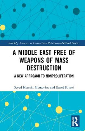 A Middle East Free of Weapons of Mass Destruction: A New Approach to Nonproliferation by Seyed Hossein Mousavian