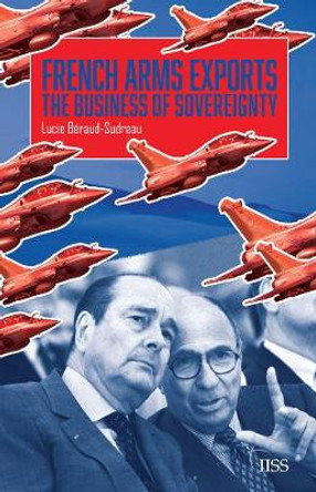 French Arms Exports: The Business of Sovereignty by Lucie Beraud-Sudreau