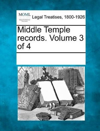 Middle Temple Records. Volume 3 of 4 by Multiple Contributors 9781241115746