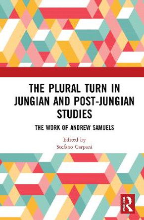 The Plural Turn in Jungian and Post-Jungian Studies: The Work of Andrew Samuels by Stefano Carpani