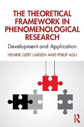 The Theoretical Framework in Phenomenological Research: Development and Application by Henrik Gert Larsen