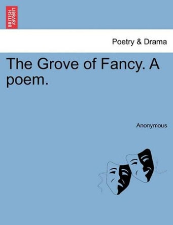 The Grove of Fancy. a Poem. by Anonymous 9781241180164