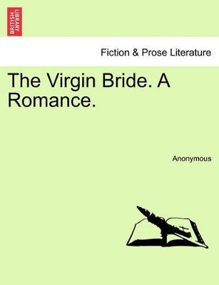 The Virgin Bride. a Romance. by Anonymous 9781241197902