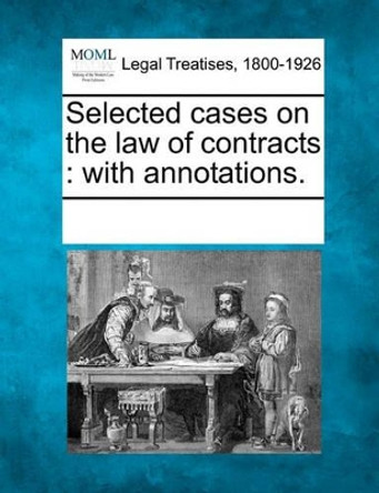 Selected Cases on the Law of Contracts: With Annotations. by Multiple Contributors 9781241133955