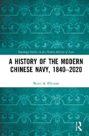A History of the Modern Chinese Navy, 1840-2020 by Bruce A. Elleman
