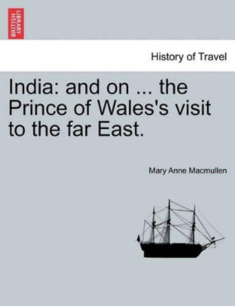 India: And on ... the Prince of Wales's Visit to the Far East. by Mary Anne MacMullen 9781241167530