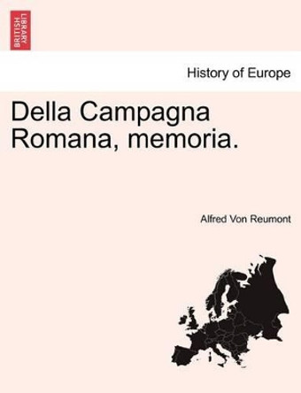 Della Campagna Romana, Memoria. by Alfred Von Reumont 9781241338411