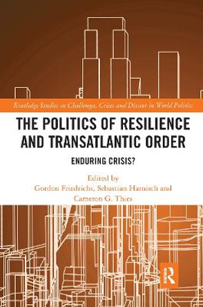 The Politics of Resilience and Transatlantic Order: Enduring Crisis? by Gordon Friedrichs