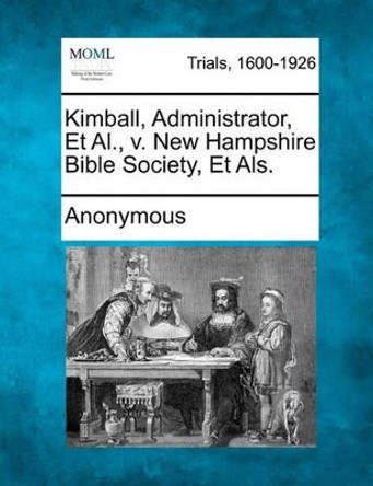 Kimball, Administrator, Et Al., V. New Hampshire Bible Society, Et Als. by Anonymous 9781241392024
