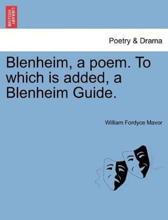 Blenheim, a Poem. to Which Is Added, a Blenheim Guide. by William Fordyce Mavor 9781241404772