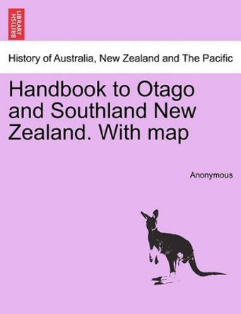 Handbook to Otago and Southland New Zealand. with Map by Anonymous 9781241453213