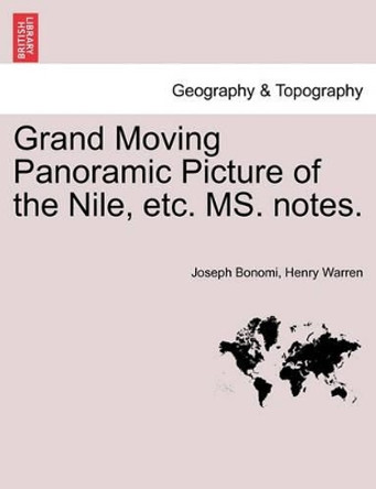 Grand Moving Panoramic Picture of the Nile, Etc. Ms. Notes. by Joseph Bonomi 9781241497804
