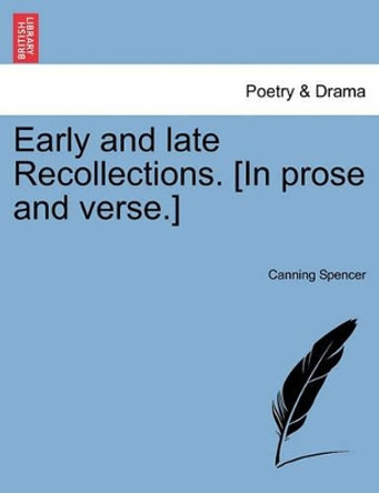 Early and Late Recollections. [In Prose and Verse.] by Canning Spencer 9781241536237