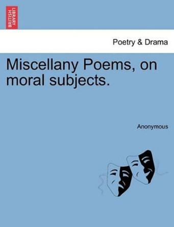 Miscellany Poems, on Moral Subjects. by Anonymous 9781241540845