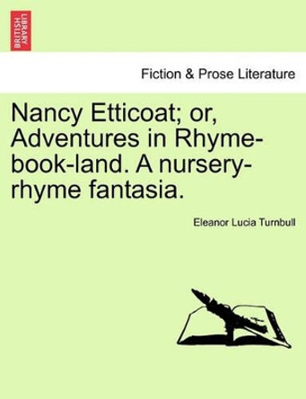 Nancy Etticoat; Or, Adventures in Rhyme-Book-Land. a Nursery-Rhyme Fantasia. by Eleanor Lucia Turnbull 9781241543594