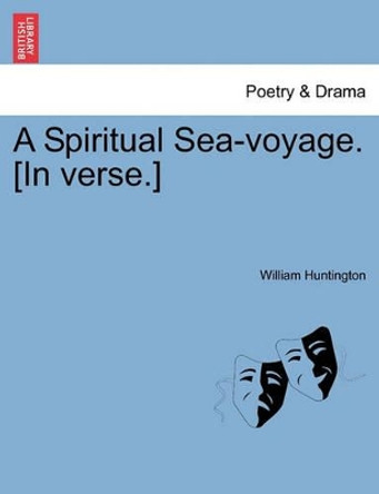 A Spiritual Sea-Voyage. [In Verse.] by William Huntington 9781241569129