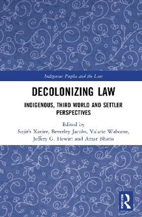 Decolonizing Law: Indigenous, Third World and Settler Perspectives by Sujith Xavier