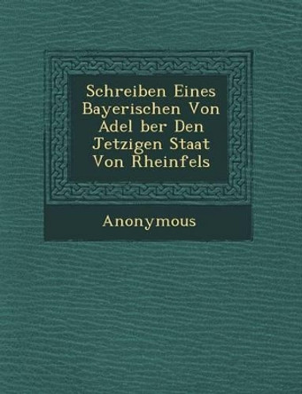 Schreiben Eines Bayerischen Von Adel Ber Den Jetzigen Staat Von Rheinfels by Anonymous 9781249532316