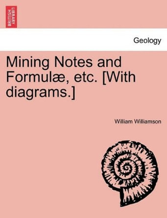 Mining Notes and Formulae, Etc. [With Diagrams.] by William Williamson 9781241600433