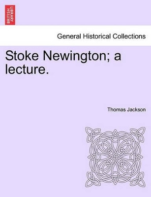 Stoke Newington; A Lecture. by Thomas Jackson 9781241606374