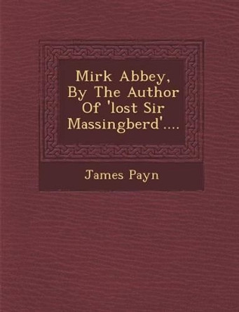 Mirk Abbey, by the Author of 'Lost Sir Massingberd'.... by James Payn 9781249967545