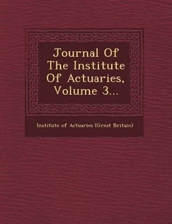 Journal of the Institute of Actuaries, Volume 3... by Institute of Actuaries (Great Britain) 9781249968085