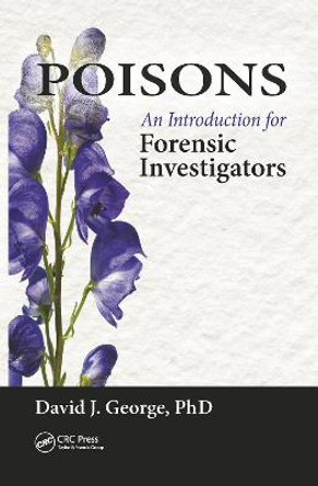 Poisons: An Introduction for Forensic Investigators by David J. George