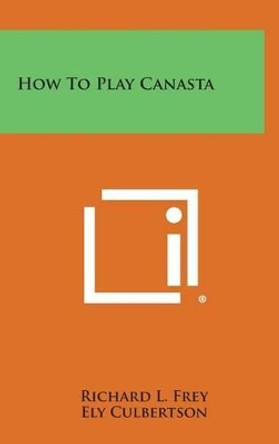 How to Play Canasta by Richard L Frey 9781258874919