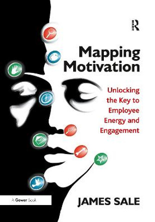 Mapping Motivation: Unlocking the Key to Employee Energy and Engagement by James Sale