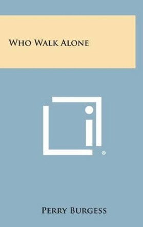 Who Walk Alone by Perry Burgess 9781258971427