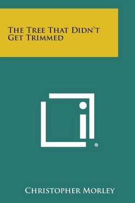 The Tree That Didn't Get Trimmed by Christopher Morley 9781258978020