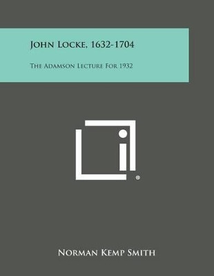 John Locke, 1632-1704: The Adamson Lecture for 1932 by Norman Kemp Smith 9781258980528