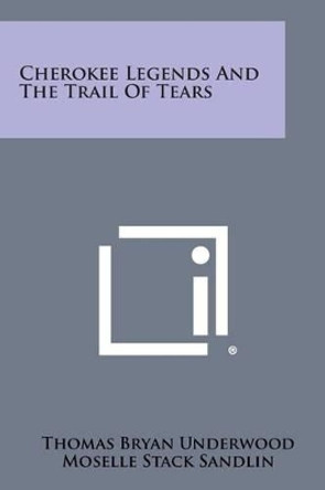 Cherokee Legends and the Trail of Tears by Thomas Bryan Underwood 9781258981150