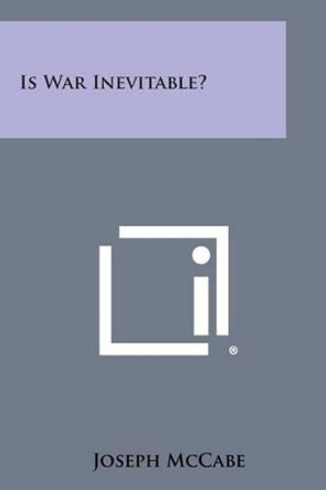 Is War Inevitable? by Joseph McCabe 9781258981631