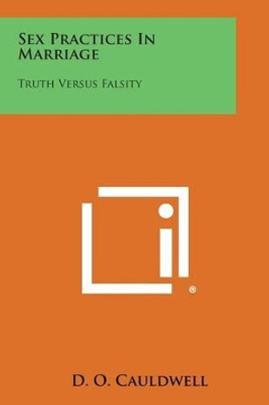 Sex Practices in Marriage: Truth Versus Falsity by D O Cauldwell 9781258982027