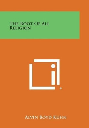 The Root of All Religion by Alvin Boyd Kuhn 9781258983765