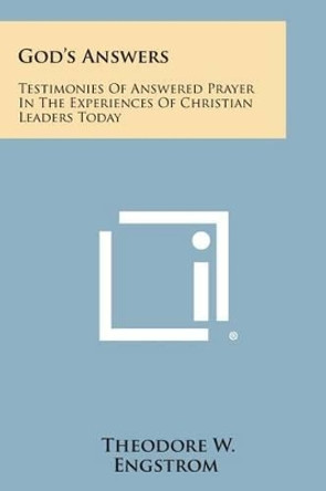 God's Answers: Testimonies of Answered Prayer in the Experiences of Christian Leaders Today by Theodore W Engstrom 9781258985653