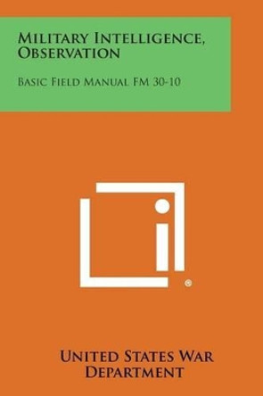 Military Intelligence, Observation: Basic Field Manual FM 30-10 by United States War Department 9781258987480