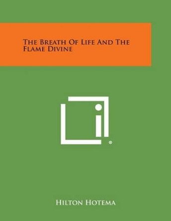 The Breath of Life and the Flame Divine by Hilton Hotema 9781258990732