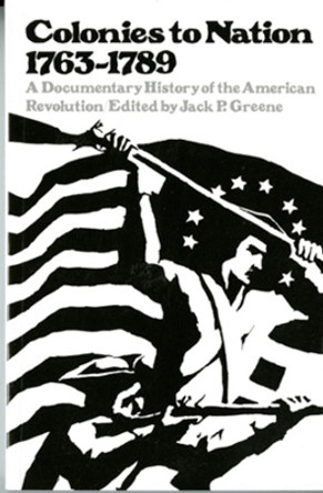 Colonies to Nation, 1763-1789: A Documentary History of the American Revolution by Jack P. Greene 9780393092295