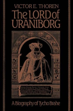 The Lord of Uraniborg: A Biography of Tycho Brahe by Victor E. Thoren 9780521033077