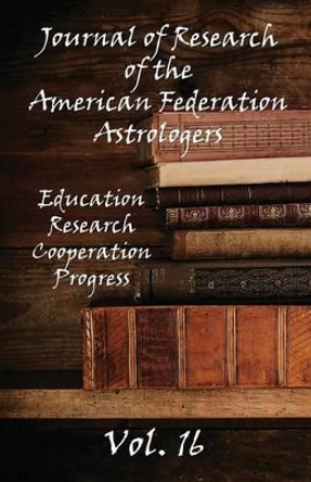 Journal of Research of the American Federation of Astrologers Vol. 16 by American Federation of Astrologers 9780866906609