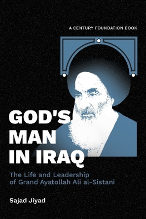 God's Man in Iraq: The Life and Leadership of Grand Ayatollah Ali al-Sistani by Sajad Jiyad 9780870785665