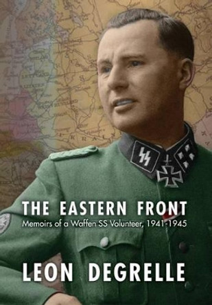 The Eastern Front: Memoirs of a Waffen SS Volunteer, 1941-1945 by Leon Degrelle 9780939484768